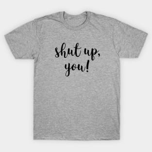 Shut up you T-Shirt